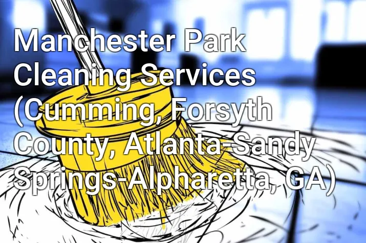 Manchester Park Cleaning Services (Cumming, Forsyth County, Atlanta-Sandy Springs-Alpharetta, GA)