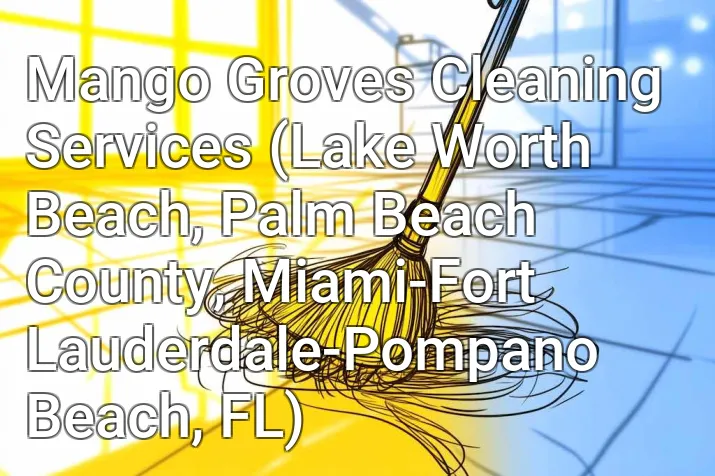 Mango Groves Cleaning Services (Lake Worth Beach, Palm Beach County, Miami-Fort Lauderdale-Pompano Beach, FL)
