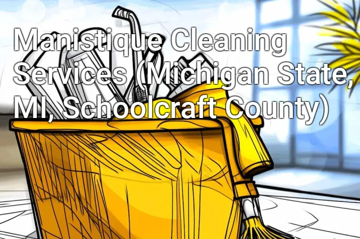 Manistique Cleaning Services (Michigan State, MI, Schoolcraft County)
