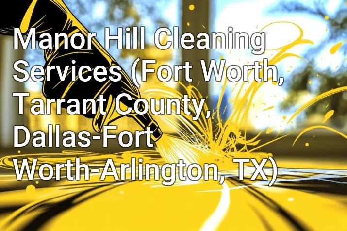 Manor Hill Cleaning Services (Fort Worth, Tarrant County, Dallas-Fort Worth-Arlington, TX)