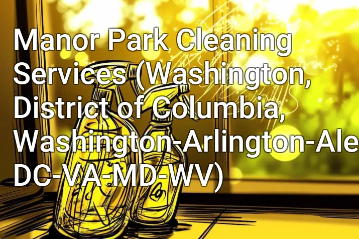 Manor Park Cleaning Services (Washington, District of Columbia, Washington-Arlington-Alexandria, DC-VA-MD-WV)