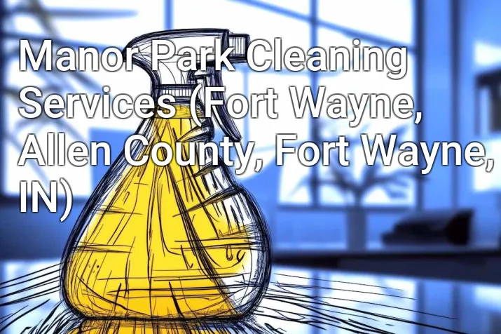 Manor Park Cleaning Services (Fort Wayne, Allen County, Fort Wayne, IN)
