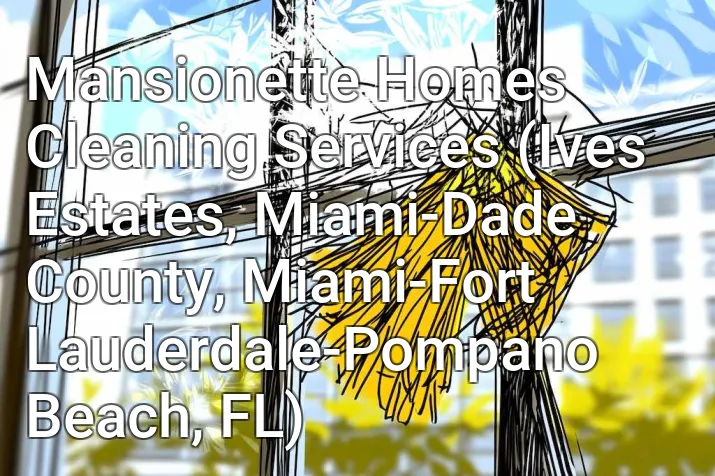 Mansionette Homes Cleaning Services (Ives Estates, Miami-Dade County, Miami-Fort Lauderdale-Pompano Beach, FL)