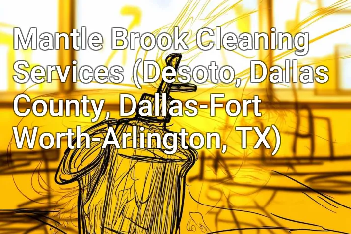 Mantle Brook Cleaning Services (Desoto, Dallas County, Dallas-Fort Worth-Arlington, TX)