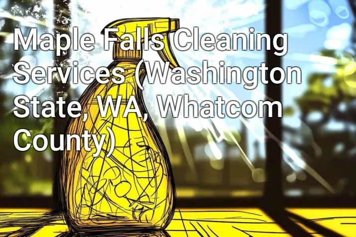 Maple Falls Cleaning Services (Washington State, WA, Whatcom County)