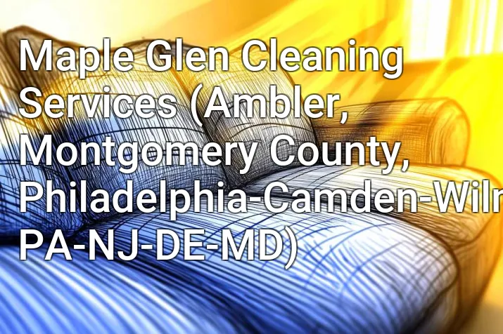 Maple Glen Cleaning Services (Ambler, Montgomery County, Philadelphia-Camden-Wilmington, PA-NJ-DE-MD)