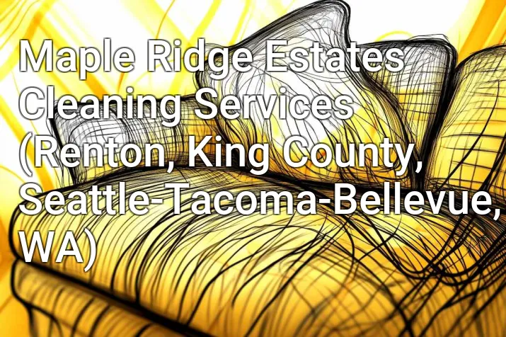 Maple Ridge Estates Cleaning Services (Renton, King County, Seattle-Tacoma-Bellevue, WA)