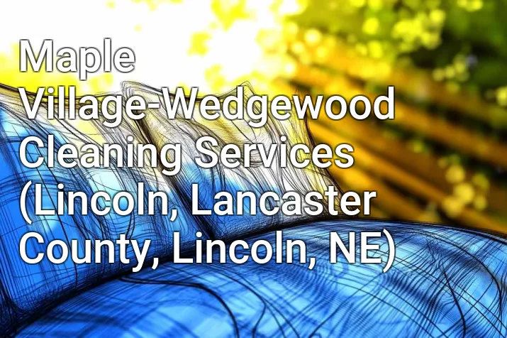 Maple Village-Wedgewood Cleaning Services (Lincoln, Lancaster County, Lincoln, NE)