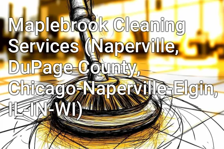 Maplebrook Cleaning Services (Naperville, DuPage County, Chicago-Naperville-Elgin, IL-IN-WI)
