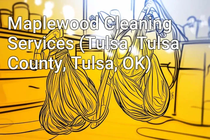 Maplewood Cleaning Services (Tulsa, Tulsa County, Tulsa, OK)