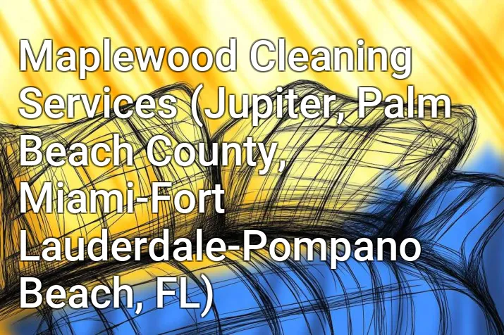 Maplewood Cleaning Services (Jupiter, Palm Beach County, Miami-Fort Lauderdale-Pompano Beach, FL)