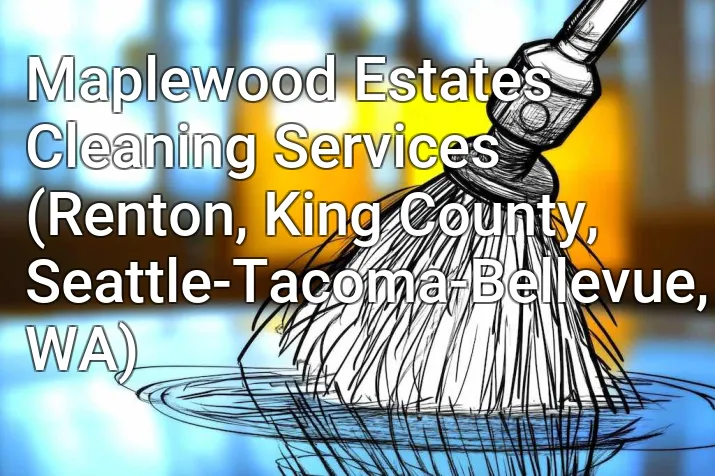 Maplewood Estates Cleaning Services (Renton, King County, Seattle-Tacoma-Bellevue, WA)