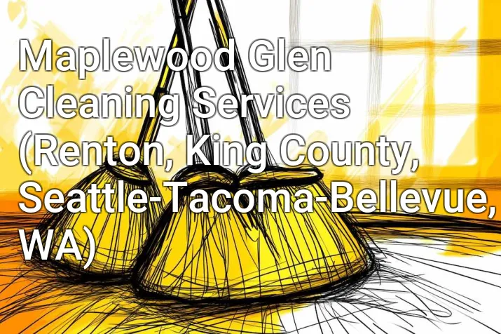Maplewood Glen Cleaning Services (Renton, King County, Seattle-Tacoma-Bellevue, WA)