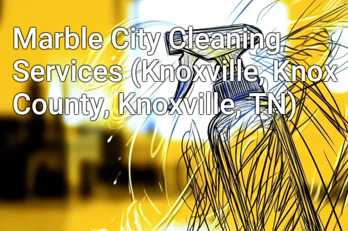 Marble City Cleaning Services (Knoxville, Knox County, Knoxville, TN)
