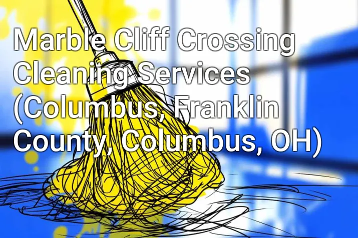 Marble Cliff Crossing Cleaning Services (Columbus, Franklin County, Columbus, OH)