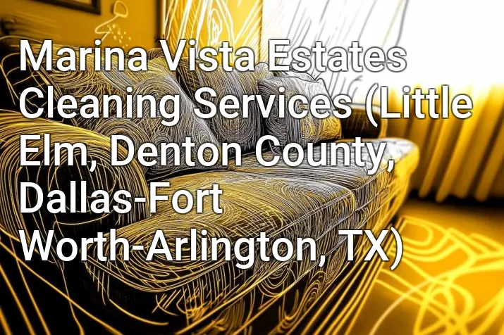 Marina Vista Estates Cleaning Services (Little Elm, Denton County, Dallas-Fort Worth-Arlington, TX)