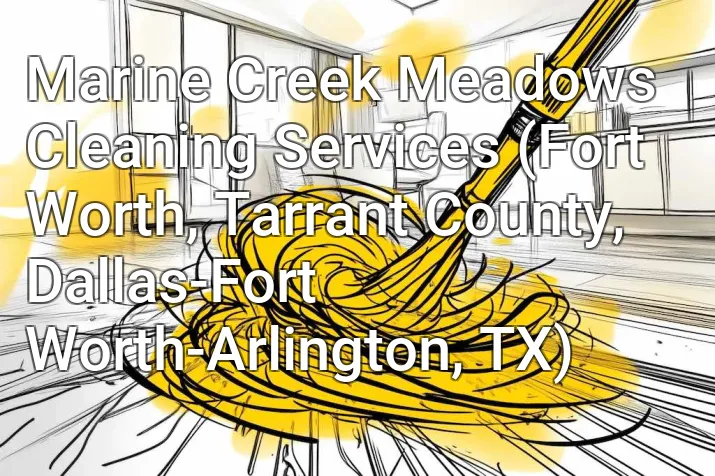 Marine Creek Meadows Cleaning Services (Fort Worth, Tarrant County, Dallas-Fort Worth-Arlington, TX)