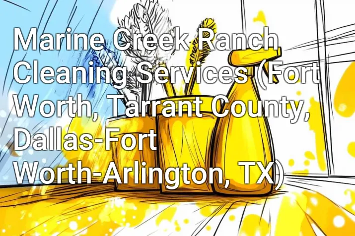 Marine Creek Ranch Cleaning Services (Fort Worth, Tarrant County, Dallas-Fort Worth-Arlington, TX)