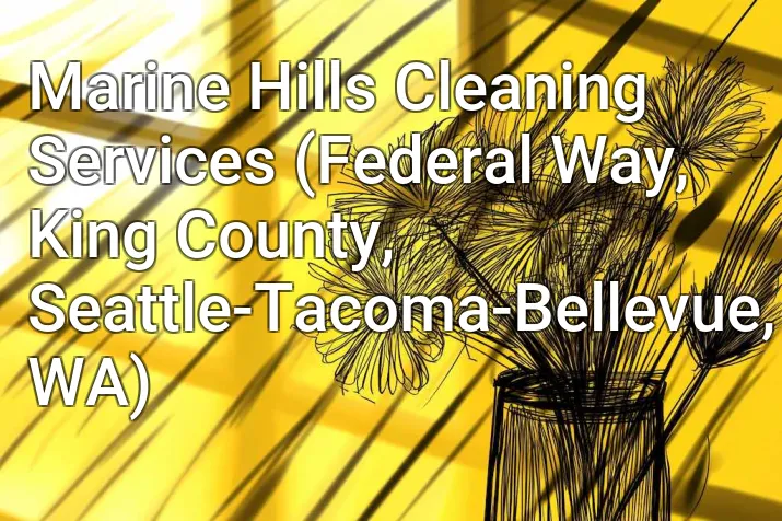 Marine Hills Cleaning Services (Federal Way, King County, Seattle-Tacoma-Bellevue, WA)