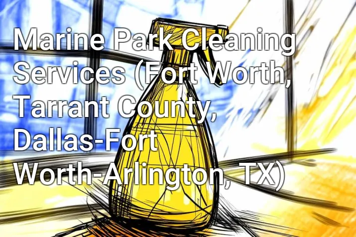 Marine Park Cleaning Services (Fort Worth, Tarrant County, Dallas-Fort Worth-Arlington, TX)