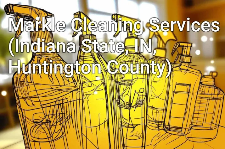 Markle Cleaning Services (Indiana State, IN, Huntington County)
