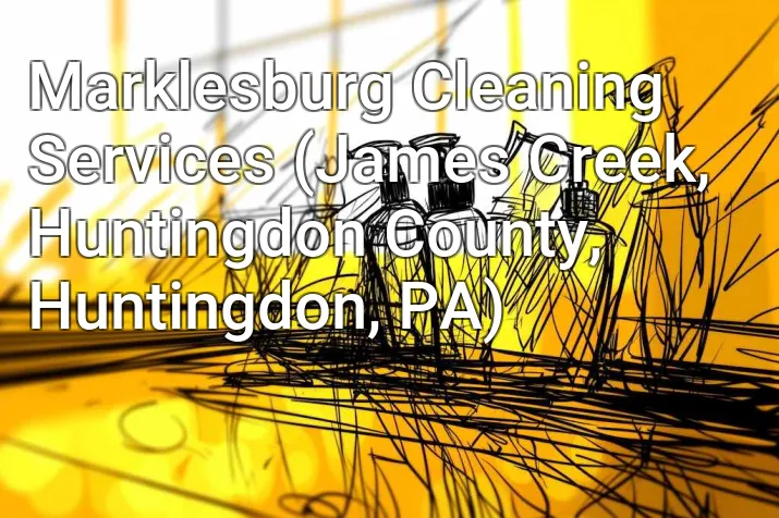Marklesburg Cleaning Services (James Creek, Huntingdon County, Huntingdon, PA)