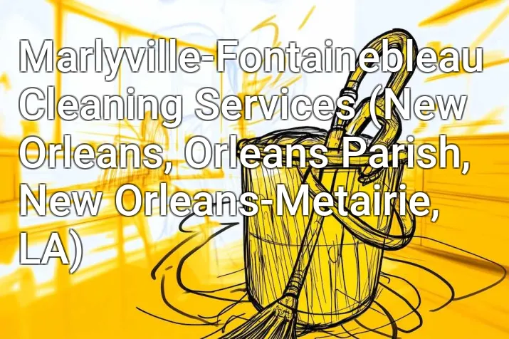 Marlyville-Fontainebleau Cleaning Services (New Orleans, Orleans Parish, New Orleans-Metairie, LA)