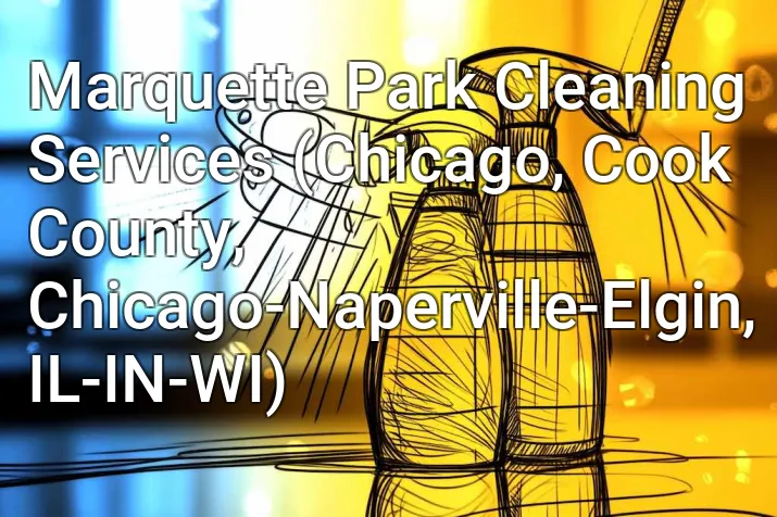Marquette Park Cleaning Services (Chicago, Cook County, Chicago-Naperville-Elgin, IL-IN-WI)