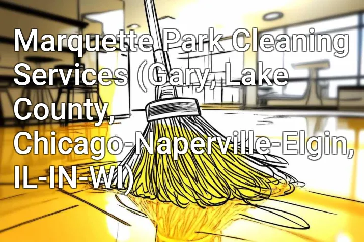 Marquette Park Cleaning Services (Gary, Lake County, Chicago-Naperville-Elgin, IL-IN-WI)