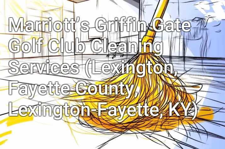 Marriott’s Griffin Gate Golf Club Cleaning Services (Lexington, Fayette County, Lexington-Fayette, KY)