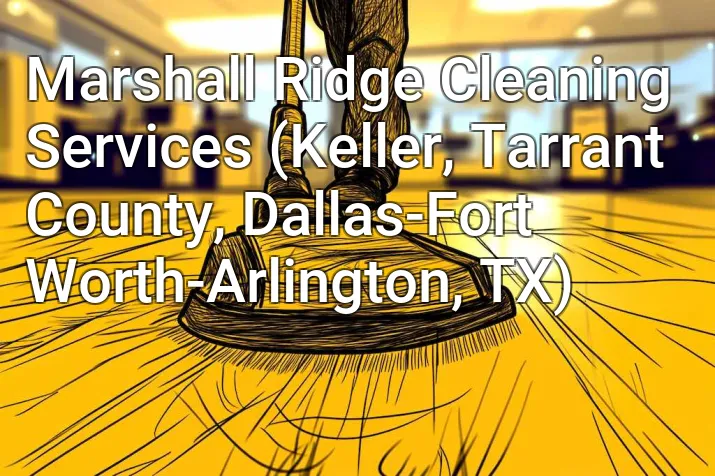 Marshall Ridge Cleaning Services (Keller, Tarrant County, Dallas-Fort Worth-Arlington, TX)