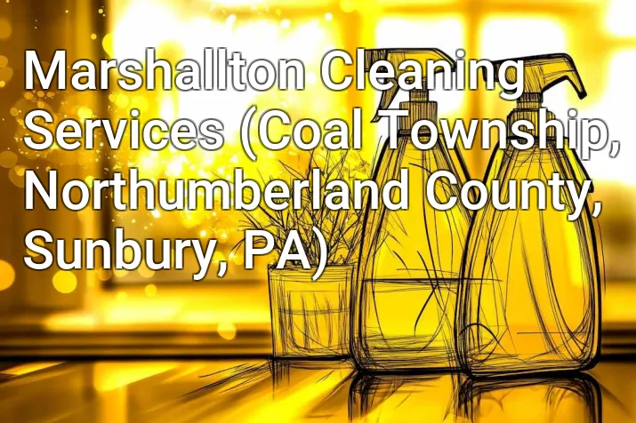 Marshallton Cleaning Services (Coal Township, Northumberland County, Sunbury, PA)