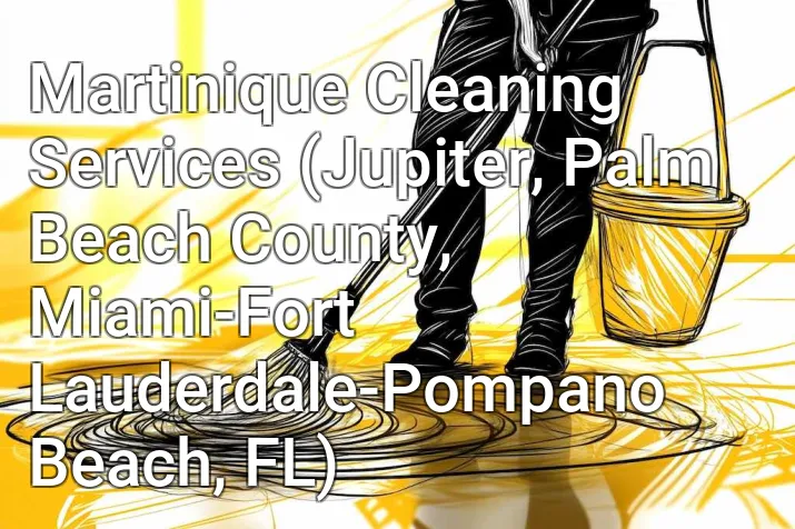 Martinique Cleaning Services (Jupiter, Palm Beach County, Miami-Fort Lauderdale-Pompano Beach, FL)