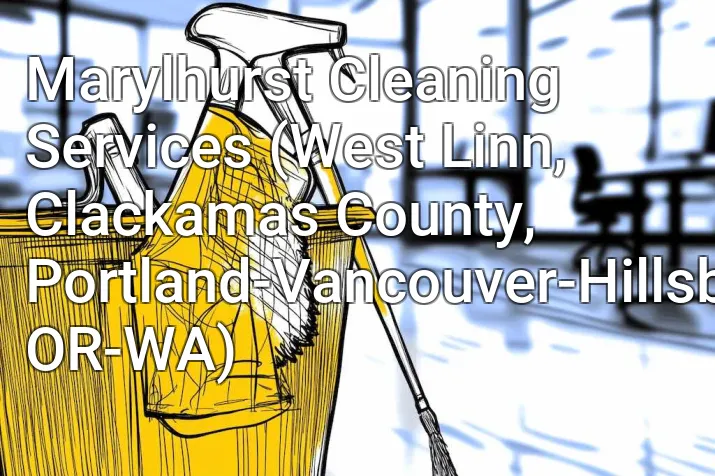 Marylhurst Cleaning Services (West Linn, Clackamas County, Portland-Vancouver-Hillsboro, OR-WA)