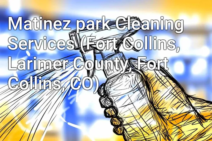 Matinez park Cleaning Services (Fort Collins, Larimer County, Fort Collins, CO)