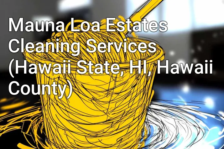 Mauna Loa Estates Cleaning Services (Hawaii State, HI, Hawaii County)