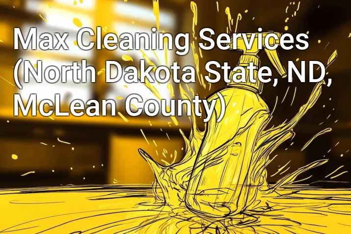 Max Cleaning Services (North Dakota State, ND, McLean County)