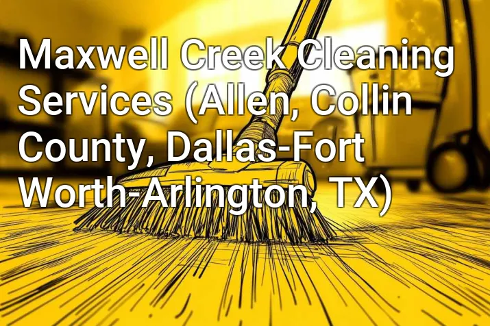 Maxwell Creek Cleaning Services (Allen, Collin County, Dallas-Fort Worth-Arlington, TX)