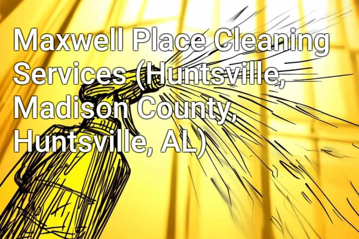 Maxwell Place Cleaning Services (Huntsville, Madison County, Huntsville, AL)
