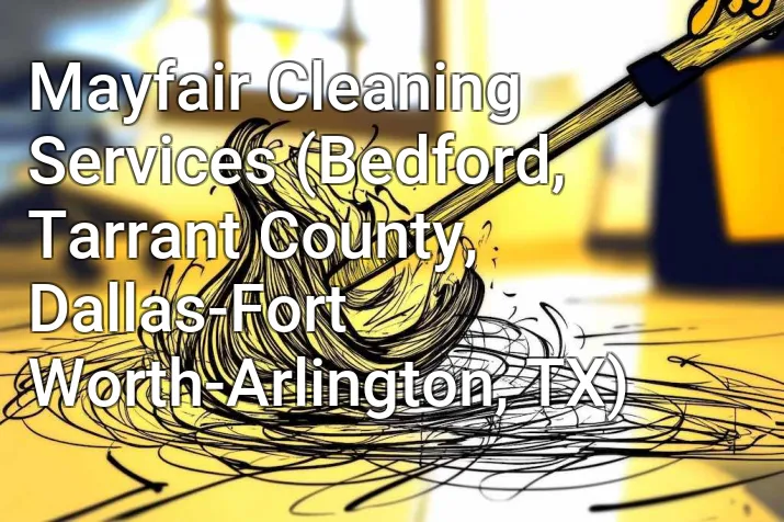 Mayfair Cleaning Services (Bedford, Tarrant County, Dallas-Fort Worth-Arlington, TX)