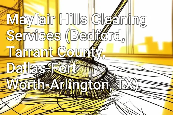 Mayfair Hills Cleaning Services (Bedford, Tarrant County, Dallas-Fort Worth-Arlington, TX)
