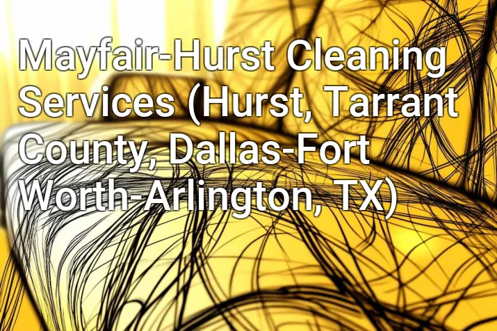Mayfair-Hurst Cleaning Services (Hurst, Tarrant County, Dallas-Fort Worth-Arlington, TX)