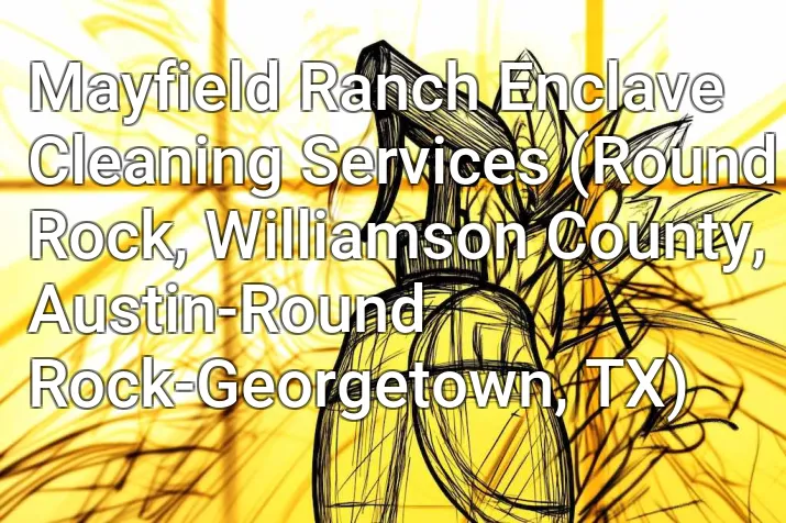 Mayfield Ranch Enclave Cleaning Services (Round Rock, Williamson County, Austin-Round Rock-Georgetown, TX)