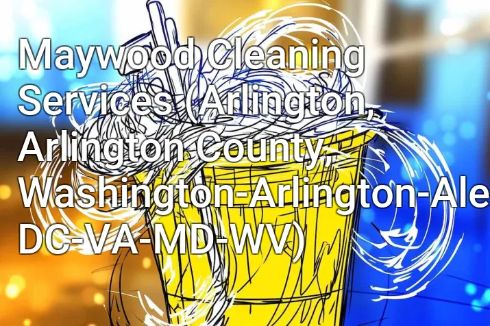 Maywood Cleaning Services (Arlington, Arlington County, Washington-Arlington-Alexandria, DC-VA-MD-WV)