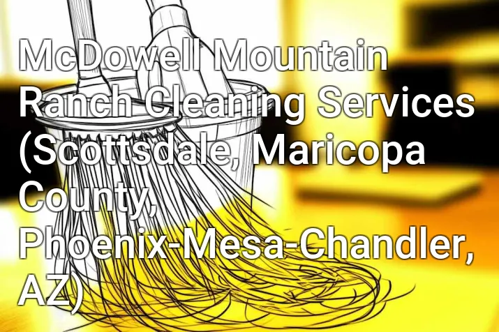 McDowell Mountain Ranch Cleaning Services (Scottsdale, Maricopa County, Phoenix-Mesa-Chandler, AZ)