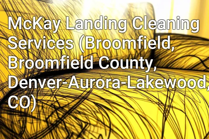 McKay Landing Cleaning Services (Broomfield, Broomfield County, Denver-Aurora-Lakewood, CO)