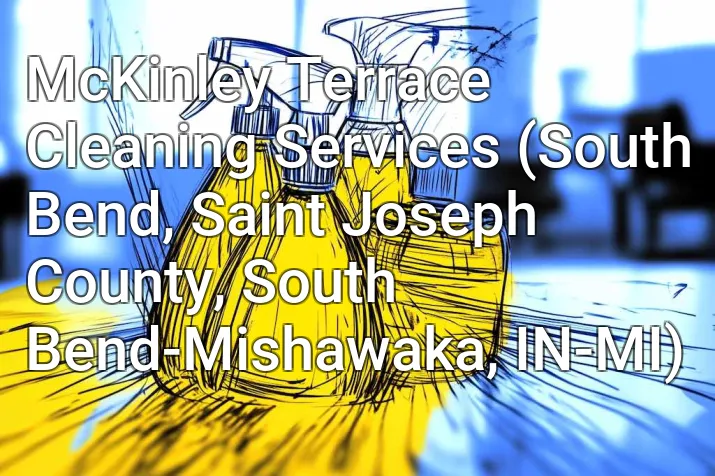 McKinley Terrace Cleaning Services (South Bend, Saint Joseph County, South Bend-Mishawaka, IN-MI)