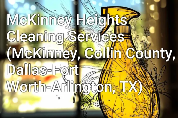 McKinney Heights Cleaning Services (McKinney, Collin County, Dallas-Fort Worth-Arlington, TX)