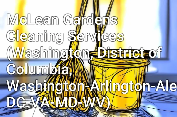 McLean Gardens Cleaning Services (Washington, District of Columbia, Washington-Arlington-Alexandria, DC-VA-MD-WV)
