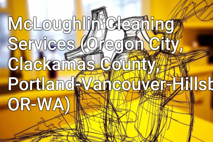 McLoughlin Cleaning Services (Oregon City, Clackamas County, Portland-Vancouver-Hillsboro, OR-WA)